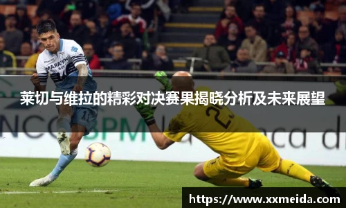 莱切与维拉的精彩对决赛果揭晓分析及未来展望